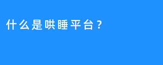 什么是哄睡平台？