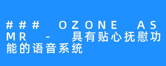 ### OZONE ASMR - 具有贴心抚慰功能的语音系统