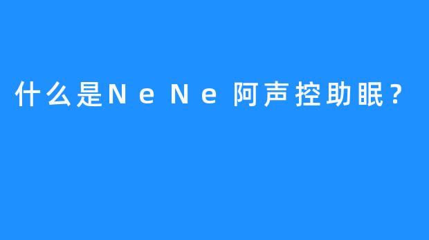 什么是NeNe阿声控助眠？