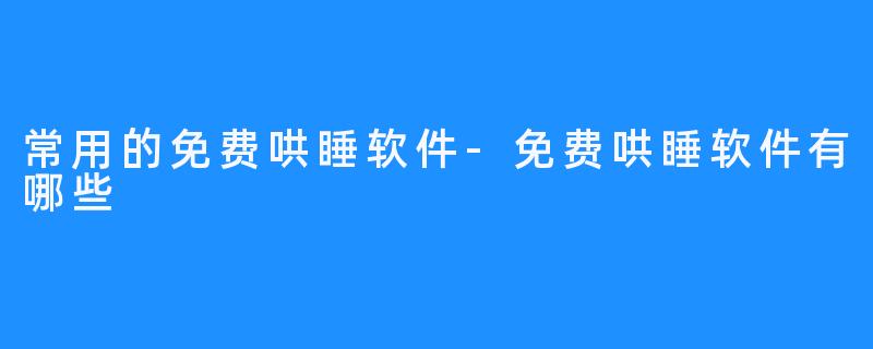 常用的免费哄睡软件-免费哄睡软件有哪些