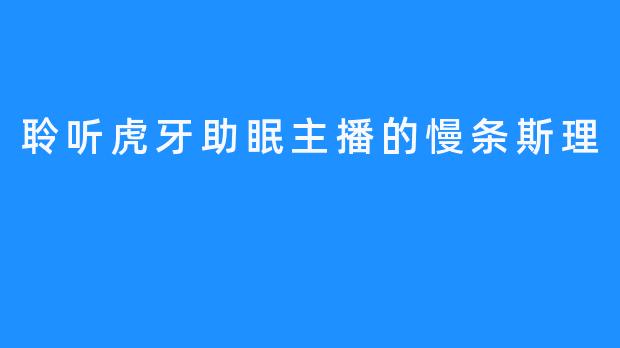 聆听虎牙助眠主播的慢条斯理