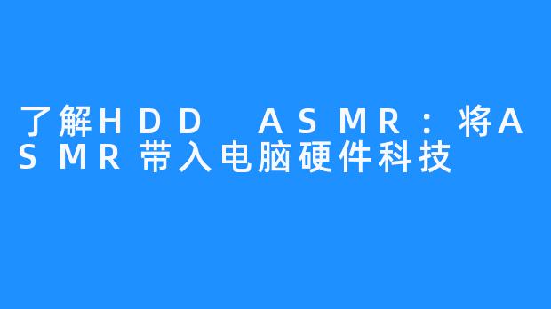 了解HDD ASMR：将ASMR带入电脑硬件科技 