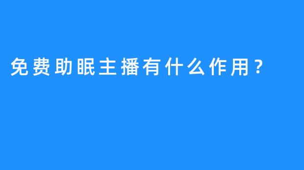 免费助眠主播有什么作用？