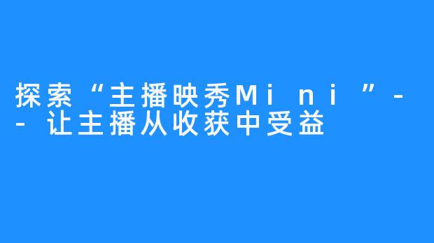 探索“主播映秀Mini”--让主播从收获中受益