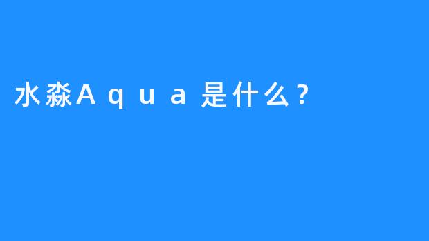 水淼Aqua是什么？