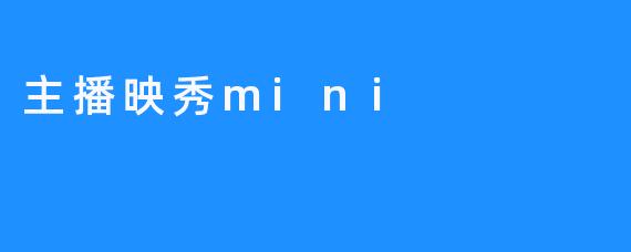 探索“主播映秀Mini”–让主播从收获中受益