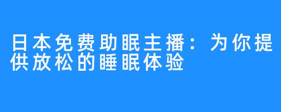 日本免费助眠主播：为你提供放松的睡眠体验