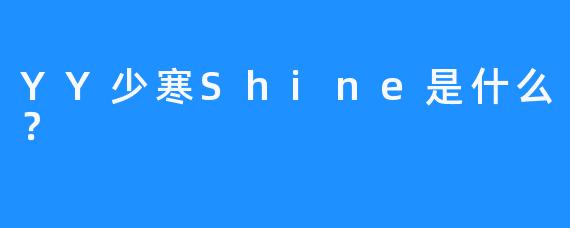 YY少寒Shine是什么？