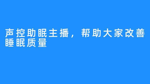 声控助眠主播,帮助大家改善睡眠质量