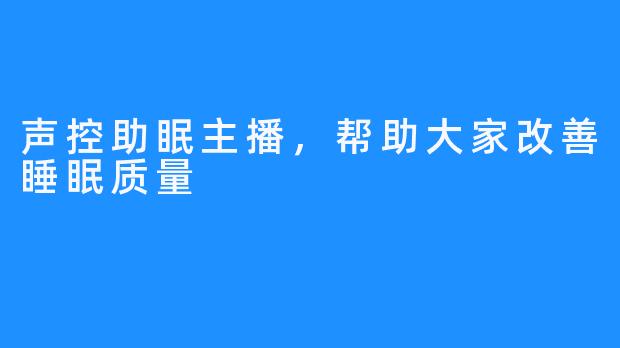 声控助眠主播，帮助大家改善睡眠质量