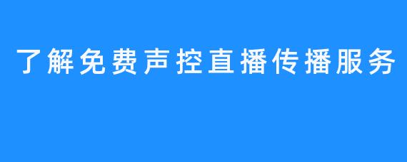 了解免费声控直播传播服务