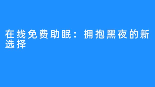 在线免费助眠：拥抱黑夜的新选择