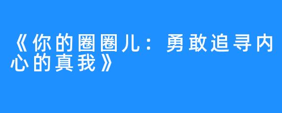 《你的圈圈儿：勇敢追寻内心的真我》