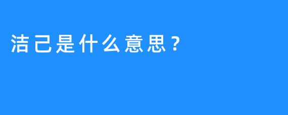 洁己是什么意思？