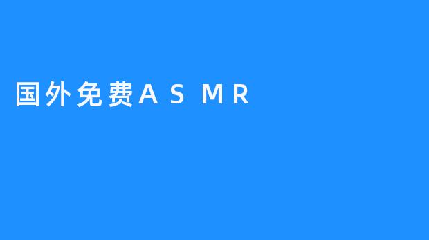 海外免费ASMR服务介绍
