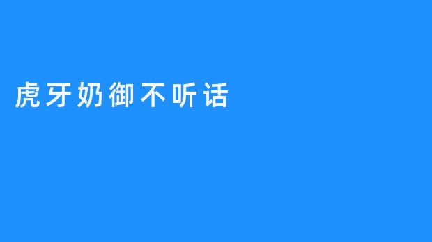 奶茶宝宝“虎牙奶御”不听话引发网友争议