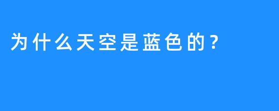 为什么天空是蓝色的？