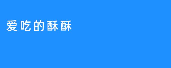 美食探索：爱吃的酥酥