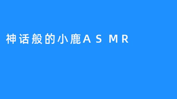 神话般的小鹿ASMR