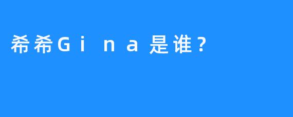 希希Gina是谁？