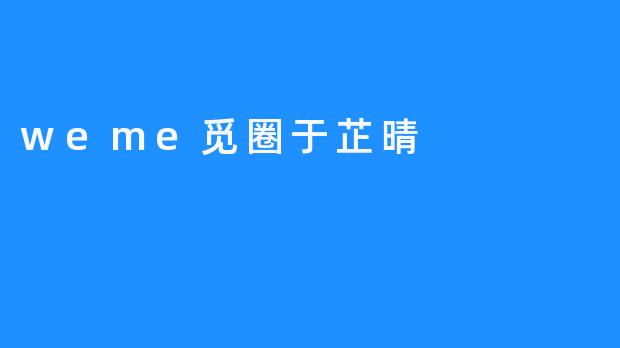 跟随weme觅圈，感受芷晴的魅力