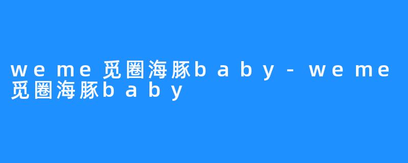 weme觅圈海豚baby-weme觅圈海豚baby