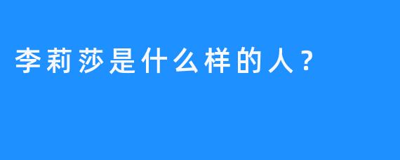 李莉莎是什么样的人？