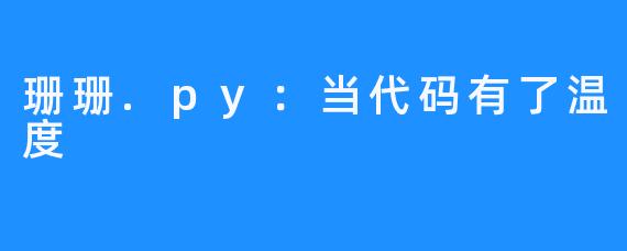 珊珊.py:当代码有了温度