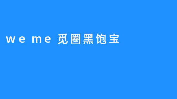 weme觅圈黑饱宝
