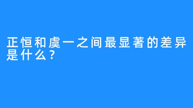 正恒和虞一之间最显著的差异是什么？