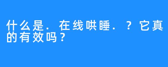 什么是.在线哄睡.？它真的有效吗？
