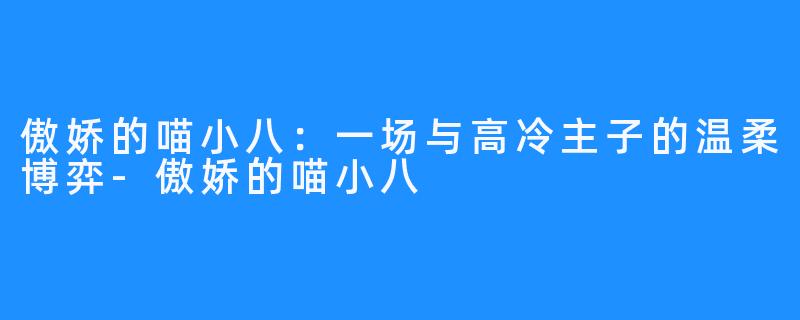 傲娇的喵小八：一场与高冷主子的温柔博弈-傲娇的喵小八
